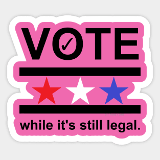 VOTE while it's still legal Sticker